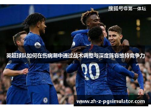 英超球队如何在伤病潮中通过战术调整与深度阵容维持竞争力