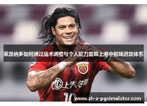莱昂纳多如何通过战术调整与个人能力重振上港中前场进攻体系