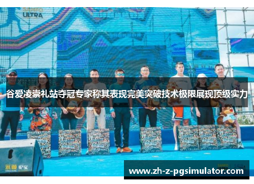 谷爱凌崇礼站夺冠专家称其表现完美突破技术极限展现顶级实力