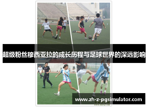 超级粉丝穆西亚拉的成长历程与足球世界的深远影响