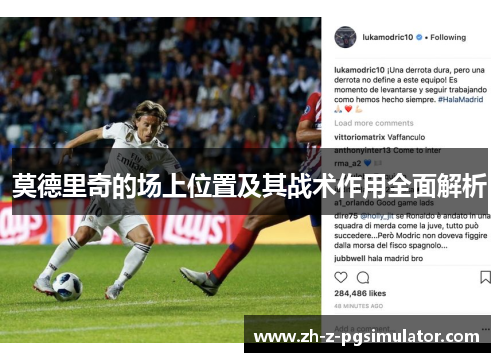 莫德里奇的场上位置及其战术作用全面解析 莫德里奇的场上位置及其战术作用全面解析