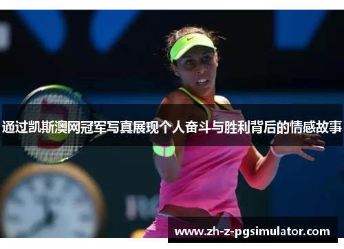 通过凯斯澳网冠军写真展现个人奋斗与胜利背后的情感故事 通过凯斯澳网冠军写真展现个人奋斗与胜利背后的情感故事