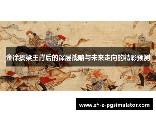 金徐擒梁王背后的深层战略与未来走向的精彩预测