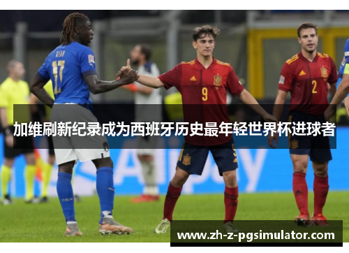 加维刷新纪录成为西班牙历史最年轻世界杯进球者 加维刷新纪录成为西班牙历史最年轻世界杯进球者