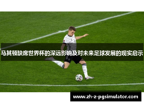 马其顿缺席世界杯的深远影响及对未来足球发展的现实启示 马其顿缺席世界杯的深远影响及对未来足球发展的现实启示